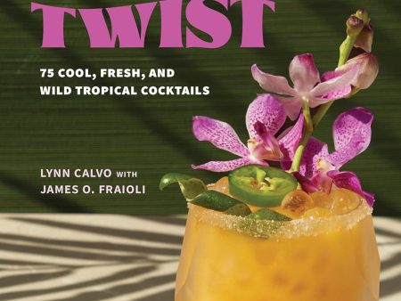 Tiki with a Twist: 75 Cool, Fresh, and Wild Tropical Cocktails (Lynn Calvo, James O. Fraioli) Fashion