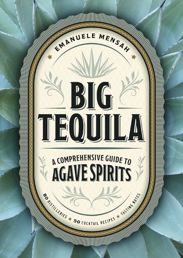 Big Tequila: A Comprehensive Guide to Agave Spirits (Emanuele Mensah) on Sale